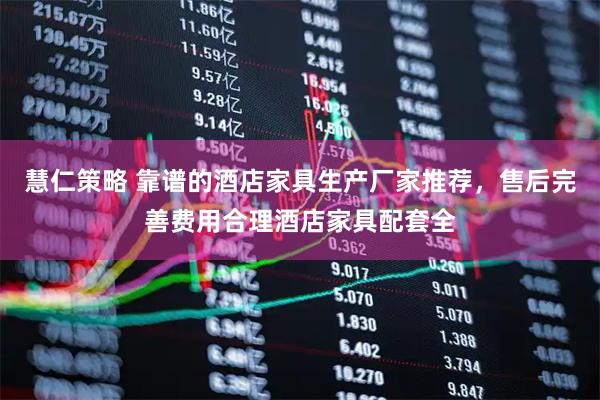 慧仁策略 靠谱的酒店家具生产厂家推荐，售后完善费用合理酒店家具配套全