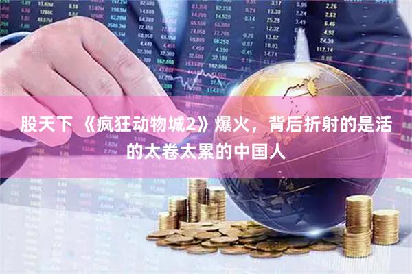 股天下 《疯狂动物城2》爆火，背后折射的是活的太卷太累的中国人